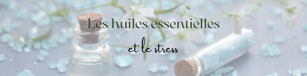 Bienfaits des huiles essentielles contre le stress