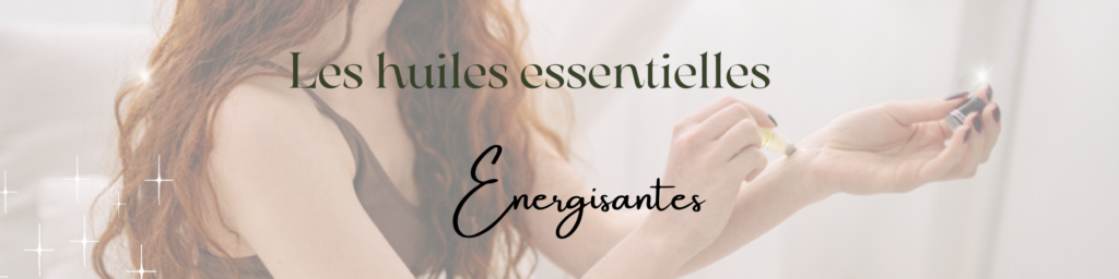 Les huiles essentielles énergisantes